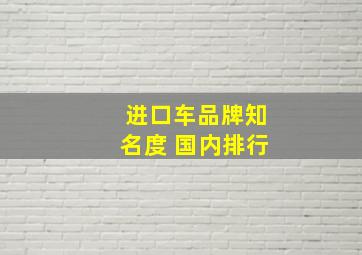 进口车品牌知名度 国内排行